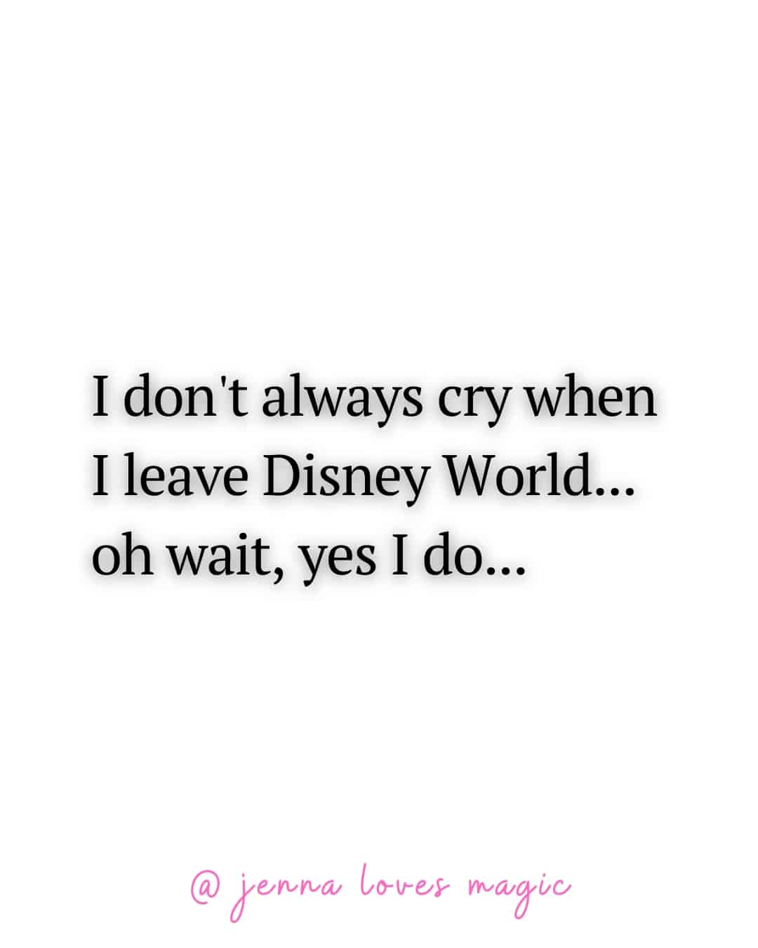 I don't always cry when I leave Disney World quote cute