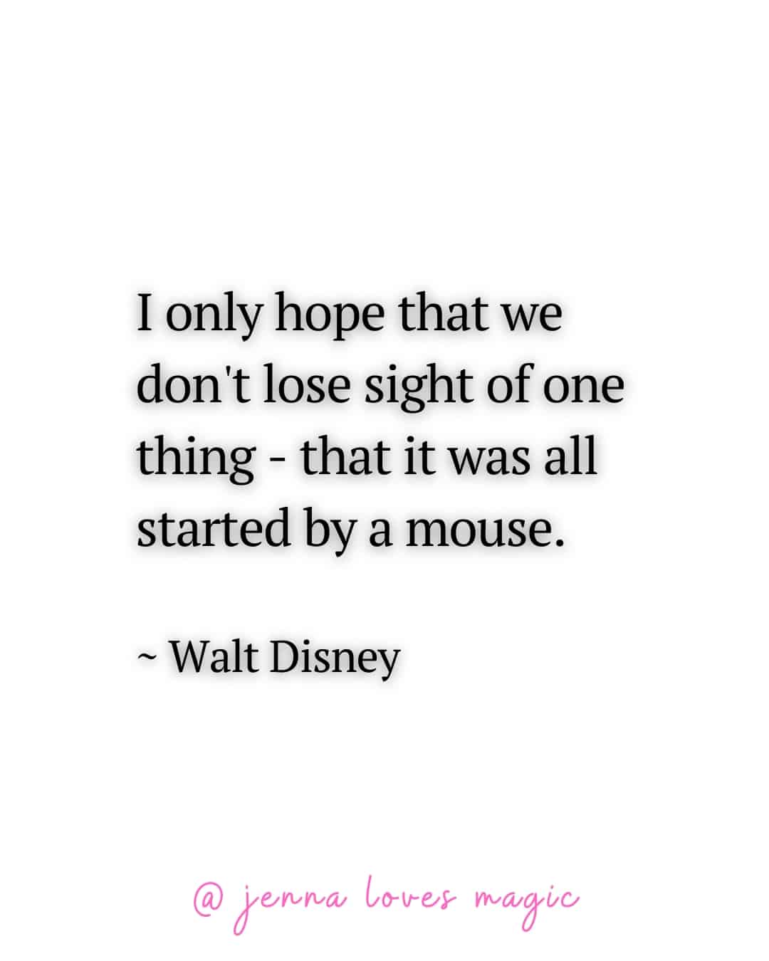 I only hope that we don't lose sight of one thing - that it was all started by a mouse Walt Disney quote