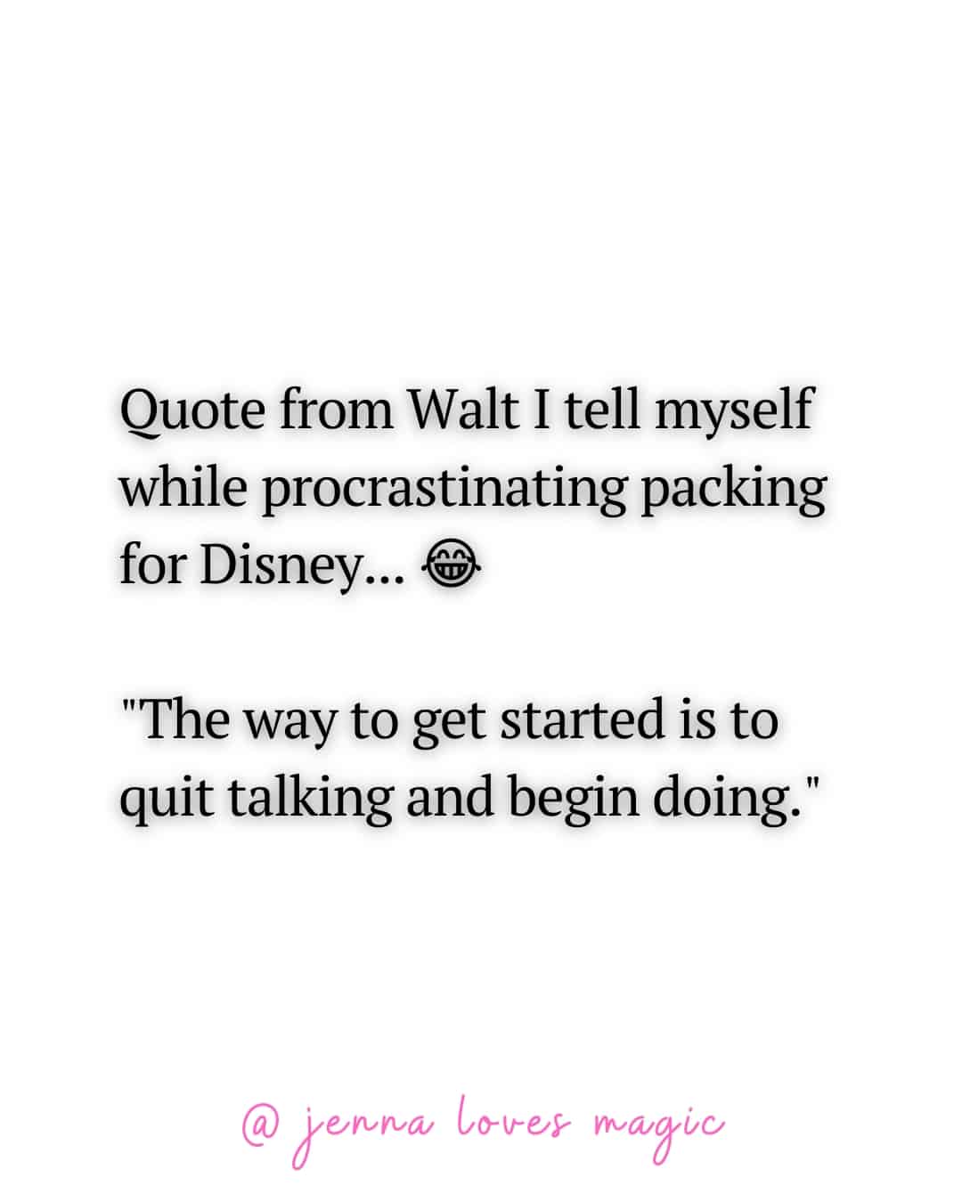 Walt Disney Quote The way to get started is to quit talking and begin doing